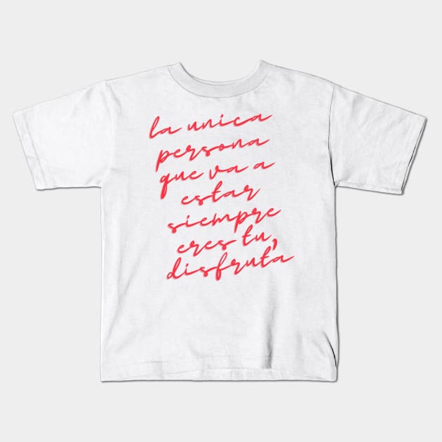 Camiseta La unica persona que va a estar siempre eres tu, disfruta. The only person that is going to be there forever is yourself. Kids T-Shirt by Magic Store For You